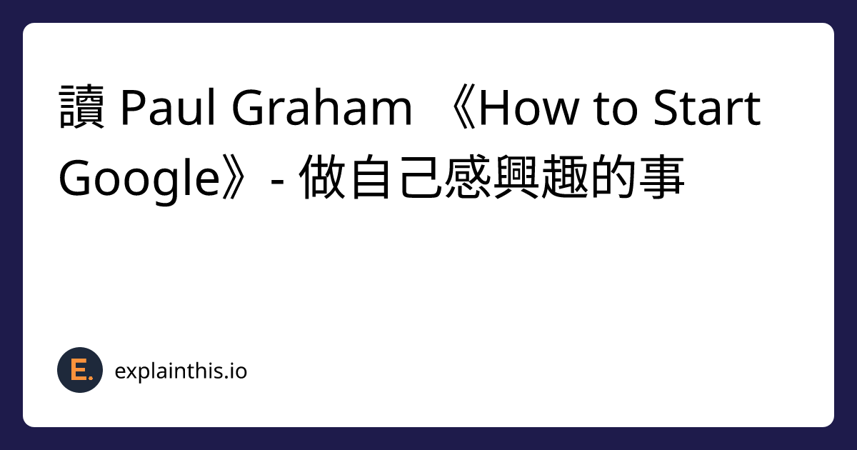 Paul Graham 《How to Start Google》- 做自己感興趣的事-img