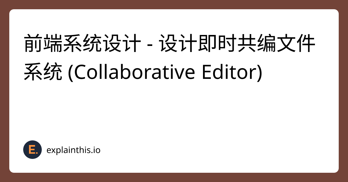 前端系统设计 - 设计即时共编文件系统 (Collaborative Editor)｜ExplainThis