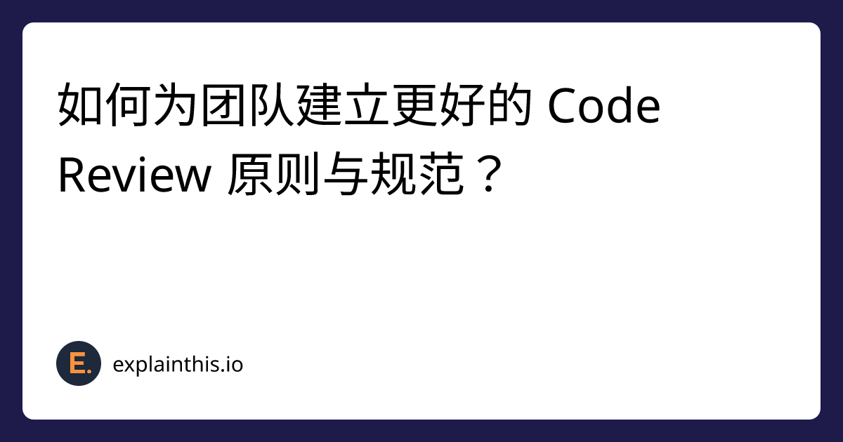 如何为团队建立更好的 Code Review 原则与规范？｜ExplainThis