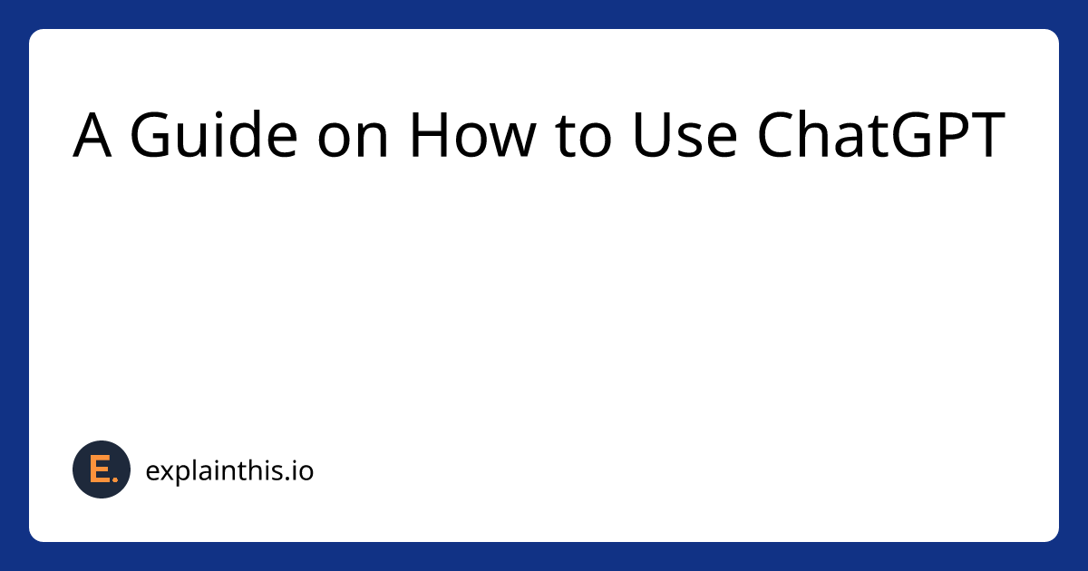 A Guide on How to Use ChatGPT｜ExplainThis
