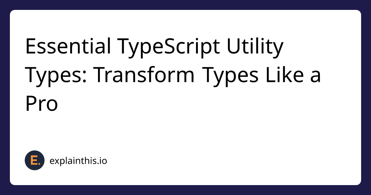 Essential TypeScript Utility Types: Transform Types Like a Pro｜ExplainThis