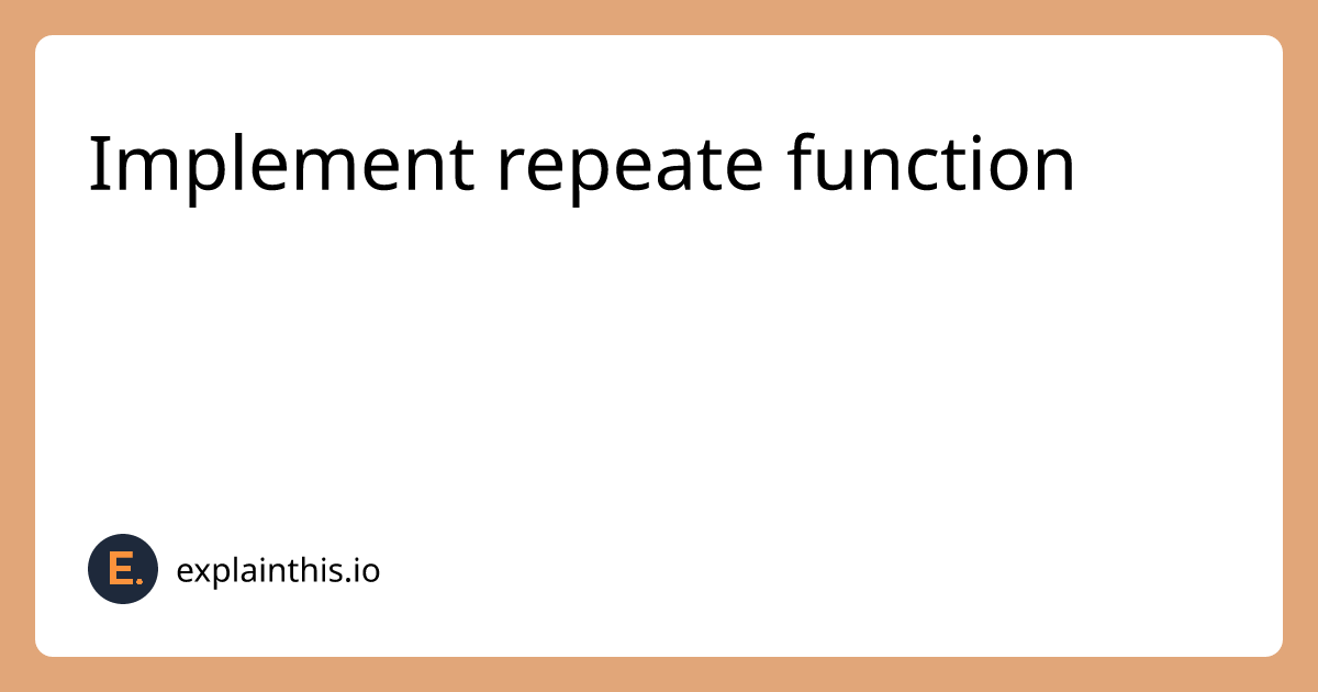 [Medium] Implement repeate function｜ExplainThis