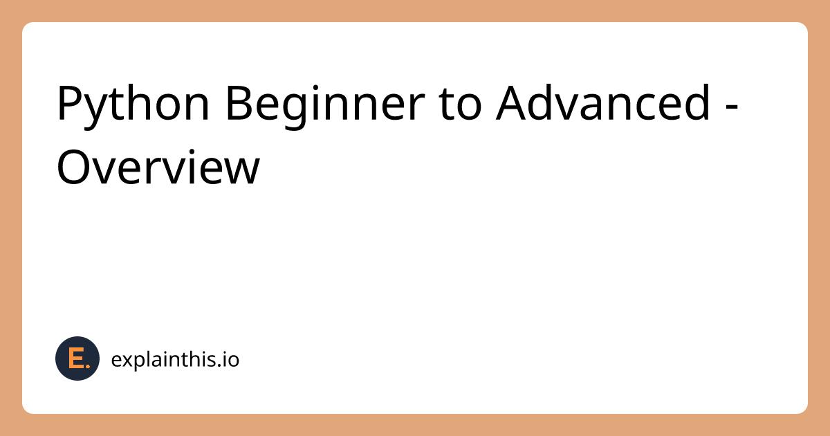 Python beginner to advanced overview explainthis