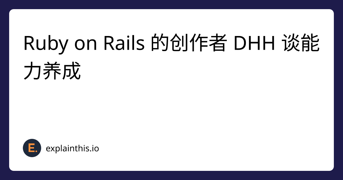 Ruby on Rails 的创作者 DHH 谈能力养成｜ExplainThis